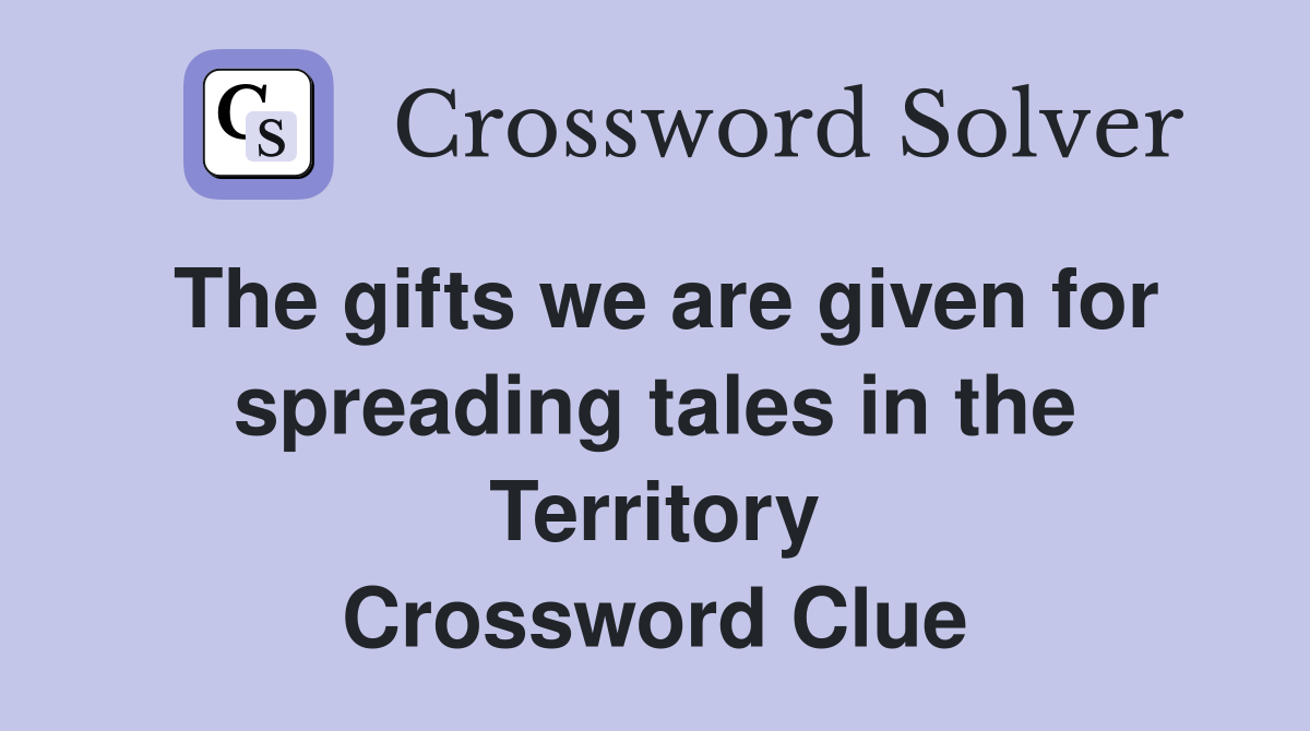 The gifts we are given for spreading tales in the Territory Crossword